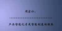 周宏仁：產品智能化才是智能制造的<font color=