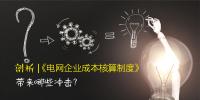剖析 | 《電網企業成本核算制度》帶來哪些沖擊？