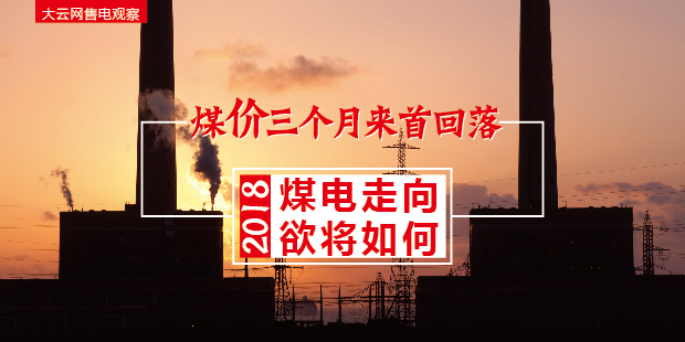 大云網售電觀察：煤價三個月來首回落，2018煤電走向欲將如何？