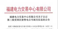 福建電力交易中心有限公司關于公示第三批受理注冊售電公司相關信息的公告