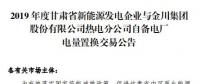 甘肅電力交易中心發(fā)布了《2019年度金川集團(tuán)自備電廠(chǎng)與新能源發(fā)電企業(yè)發(fā)電權(quán)置換交易市場(chǎng)公告(5.25億)》